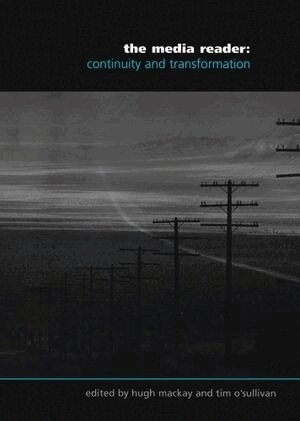 The media reader : continuity and transformation; Hugh Mackay, Tim O'Sullivan, Open University; 1999