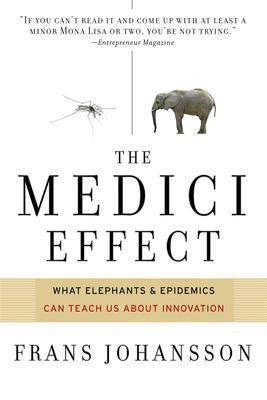 The Medici effect : what elephants and epidemics can teach us about innovation; Frans Johansson; 2006