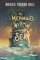 The Mermaid, the Witch, and the Sea; Maggie Tokuda-Hall; 2022