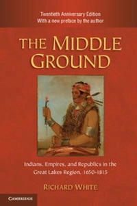 The middle ground Indians, empires, and republics in the Great Lakes region, 1650-1815; Richard White; 2011