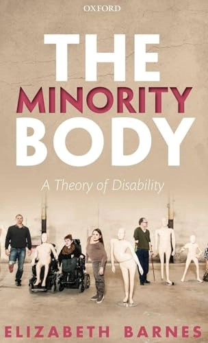 The minority body : a theory of disability; Elizabeth (Philosopher) Barnes; 2016