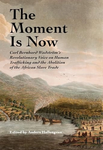 The moment is now : Carl Bernhard Wadström's revolutionary voice on human trafficking and the abolition of the African slave trade; England); 2019
