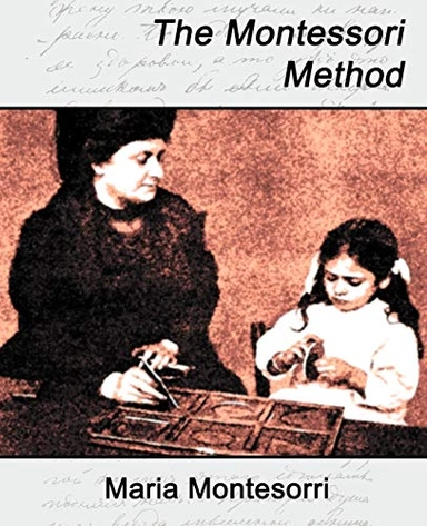 The Montessori method : scientific pedagogy as applied to child education in "The children's houses" with additions and revisions by the author