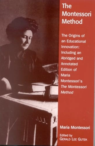 The Montessori method : the origins of an educational innovation: including an abridged and annotated edition of Maria Montessori's The Montessori method