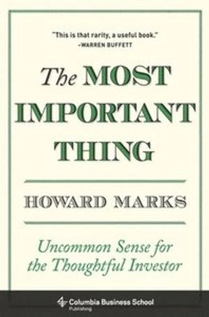 The most important thing : uncommon sense for the thoughtful investor; Howard Marks; 2011