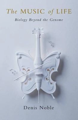 The music of life : biology beyond the genome; Denis Noble; 2006