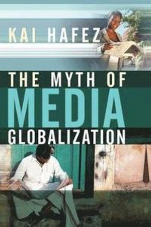 The Myth of Media Globalization; Kai Hafez; 2007