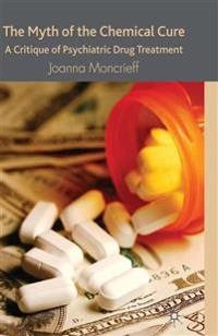 The myth of the chemical cure : a critique of psychiatric drug treatment; Joanna Moncrieff; 2009