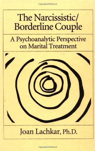 The Narcissistic/borderline Couple: A Psychoanalytic Perspective on Marital Treatment; Joan Lachkar