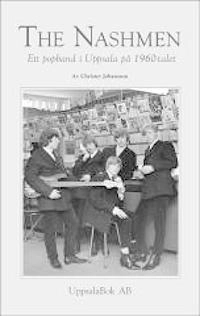 The Nashmen : ett popband i uppsala på 1960-talet; Christer Johansson; 2013