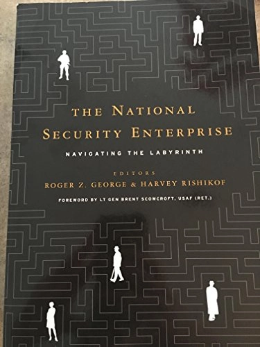 The National Security Enterprise: Navigating the Labyrinth; Harvey Rishikof, Roger Z George; 2011
