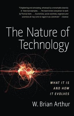 The nature of technology : what it is and how it evolves; W. Brian Arthur; 2009