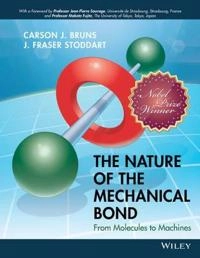 The Nature of the Mechanical Bond: From Molecules to Machines; Carson J. Bruns, J. Fraser Stoddart; 2016