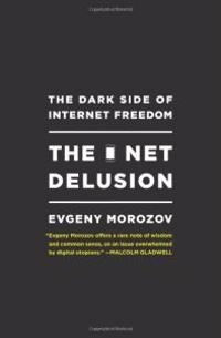 The net delusion : the dark side of internet freedom; Evgeny Morozov; 2011