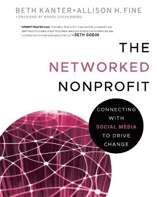 The Networked Nonprofit: Using Social Media to Power Social Networks for Ch; Beth Kanter, Allison Fine; 2010