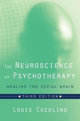 The neuroscience of psychotherapy : healing the social brain; Louis J. Cozolino; 2017