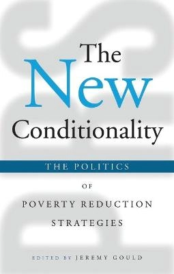 The new conditionality : the politics of poverty reduction strategies; Jeremy Gould; 2005