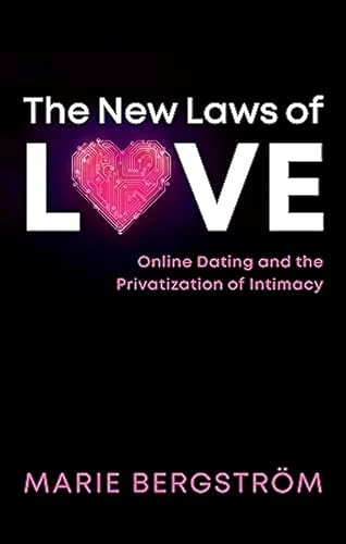 The new laws of love : online dating and the privatization of intimacy; Marie Bergström; 2022