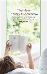 The new literary middlebrow : tastemakers and reading in the twenty-first century; Beth Driscoll; 2014