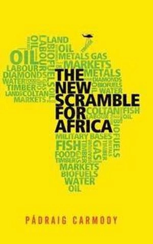 The New Scramble for Africa; Padraig Carmody; 2011