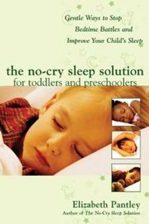 The no-cry sleep solution for toddlers and preschoolers : gentle ways to stop bedtime battles and improve your child's sleep; Elizabeth. Pantley; 2005