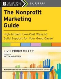 The Nonprofit Marketing Guide: High-Impact, Low-Cost Ways to Build Support; Kivi Leroux Miller; 2010