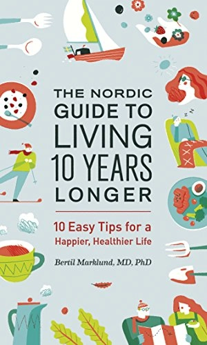 The Nordic guide to living 10 years longer : 10 easy tips for a happier, healthier life