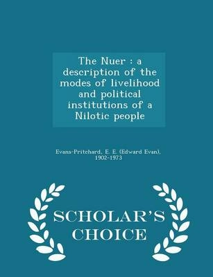 The Nuer : a description of the modes of livelihood and political institutions of a Nilotic people; Edward Evan Evans-Pritchard; 2015