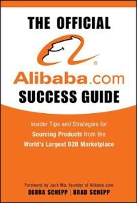 The Official Alibaba.com Success Guide: Insider Tips and Strategies for Sou; Brad Schepp, Debra Schepp; 2009