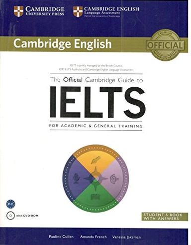 The Official Cambridge Guide to IELTS: For Academic & General Training : Student's Book with Answers; Amanda French, Pauline Cullen, Vanessa Jakeman; 2014