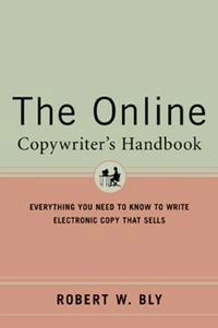 The online copywriter's handbook : everything you need to know to write electronic copy that sells; Robert W. Bly; 2002