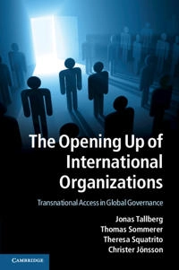 The opening up of international organizations : transnational access in global governance; Jonas Tallberg; 2013