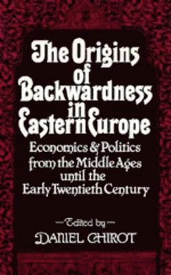 The origins of backwardness in Eastern Europe : economics and politics from the Middle Ages until the early twentieth century; Daniel Chirot; 1989