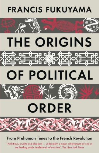 The origins of political order : from prehuman times to the French revolution; Francis Fukuyama; 2012