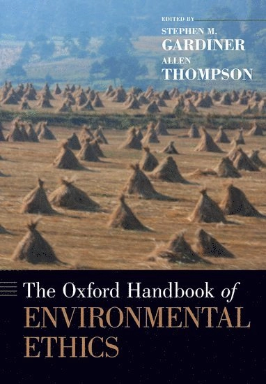 The Oxford handbook of environmental ethics; Stephen M. Gardiner, Allen Thompson; 2017
