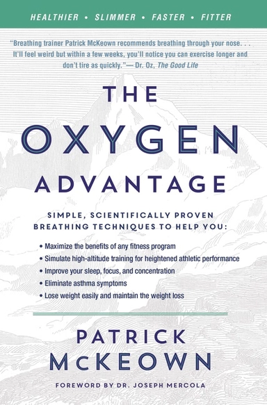 The Oxygen Advantage: Simple, Scientifically Proven Breathing Techniques to Help You Become Healthier, Slimmer, Faster, and Fitter; Patrick McKeown; 2016