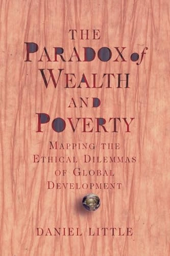 The paradox of wealth and poverty : mapping the ethical dilemmas of global development; Daniel Little; 2003