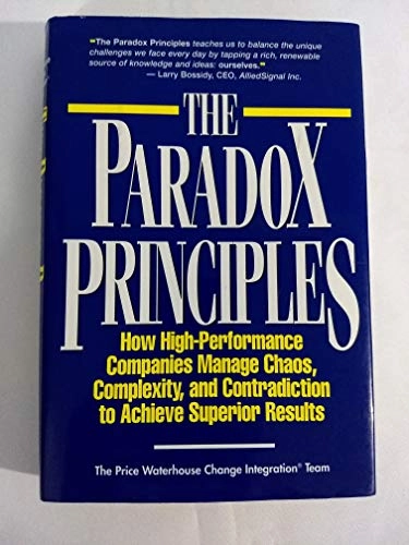 The paradox principles : how high-performance companies manage chaos, complexity, and contradiction to achieve superior results; Price Waterhous Change Integration Team; 1995