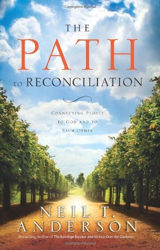 The Path to Reconciliation: Connecting People to God and To Each Other; Neil T. Anderson