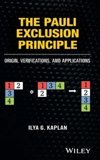 The Pauli Exclusion Principle: Origin, Verifications and Applications; Ilya G. Kaplan; 2016