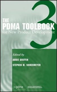 The PDMA ToolBook 3 for New Product Development; Editor:Abbie Griffin, Editor:Stephen Somermeyer; 2007