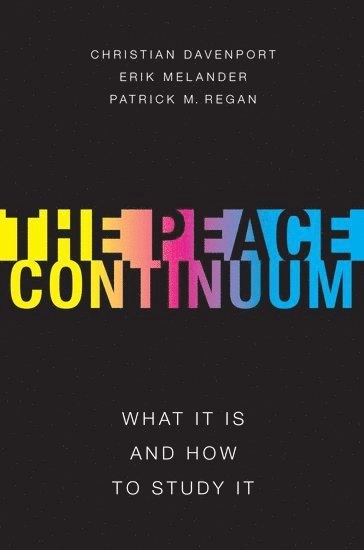 The peace continuum : what it is and how to study it; Christian Davenport; 2018