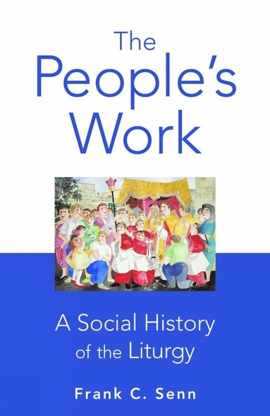 The people's work  : a social history of the liturgy; Frank C. Senn; 2010