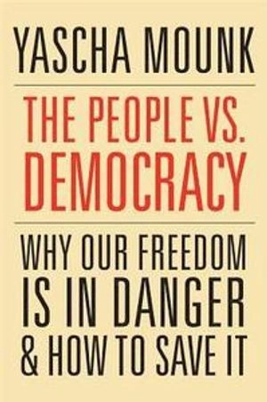 The people vs. democracy : why our freedom is in danger and how to save it; Yascha Mounk; 2019