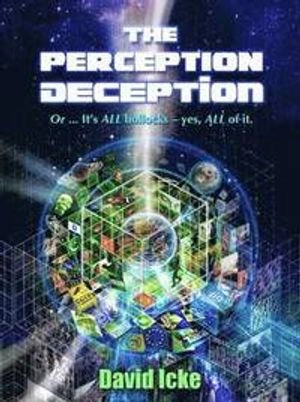 The perception deception, or, It's all bollocks -- yes, all of it; David Icke; 2013