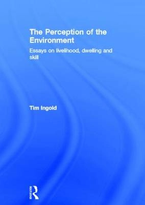 The perception of the environment : essays on livelihood, dwelling and skill; Tim Ingold; 2000