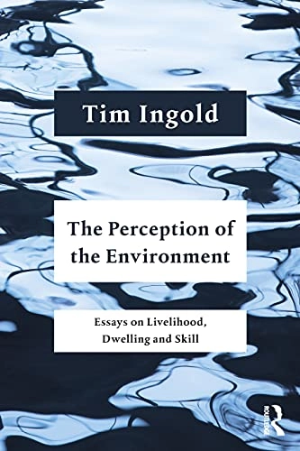 The perception of the environment : essays on livelihood, dwelling and skill; Tim Ingold; 2022