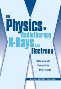 The physics of radiotherapy x-rays and electrons / by Peter Metcalfe, Tomas Kron, and Peter Hoban; Peter Metcalfe; 2007