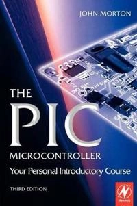 The PIC Microcontroller: Your Personal Introductory Course; John Morton, John Morton; 2005