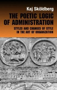 The poetic logic of administration : styles and changes of style in the art of organizing
